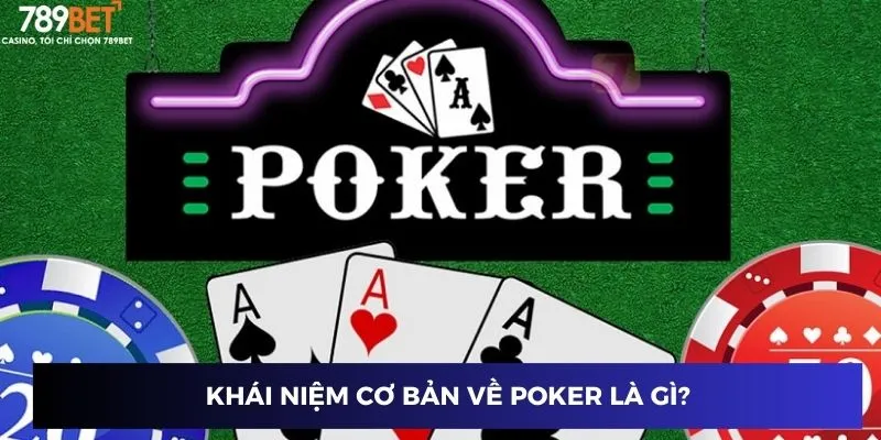 Khái niệm cơ bản về Poker là gì?